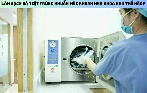 Các bước làm sạch và tiệt trùng mũi khoan nha khoa Các bước làm sạch và tiệt trùng mũi khoan nha khoa